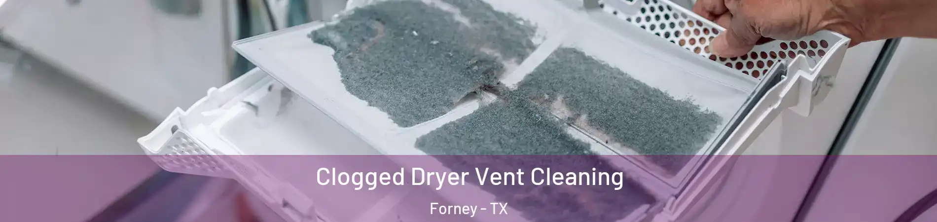  Clogged Dryer Vent Cleaning Forney - TX