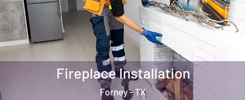  Fireplace Installation Forney - TX