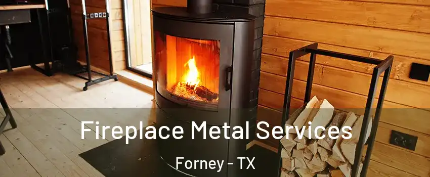  Fireplace Metal Services Forney - TX