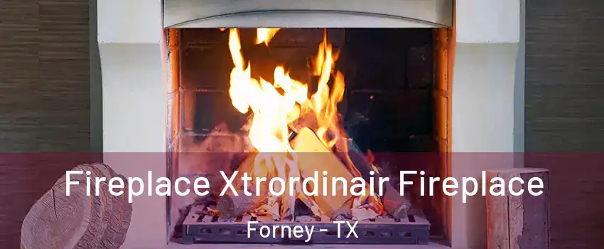  Fireplace Xtrordinair Fireplace Forney - TX