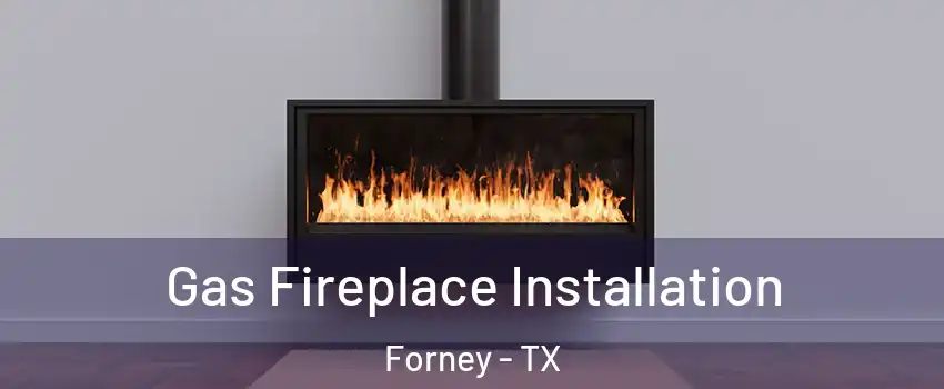  Gas Fireplace Installation Forney - TX