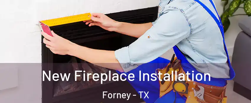  New Fireplace Installation Forney - TX