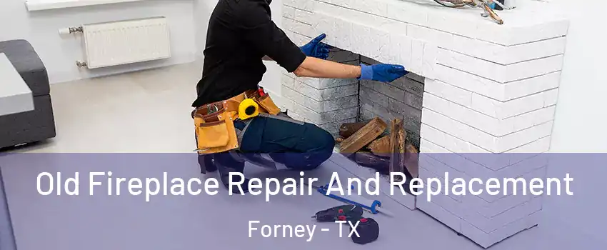  Old Fireplace Repair And Replacement Forney - TX