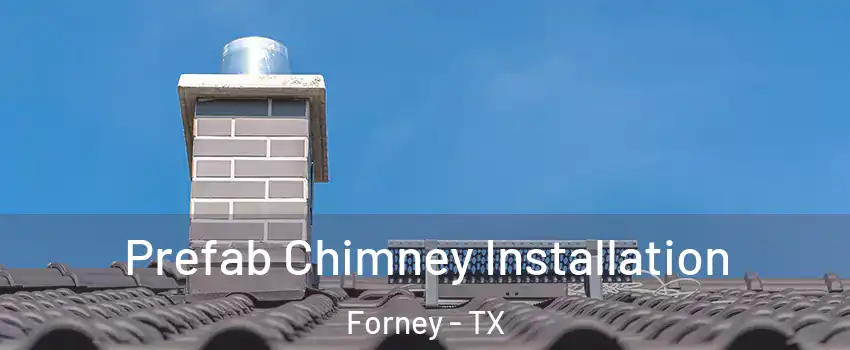 Prefab Chimney Installation Forney - TX