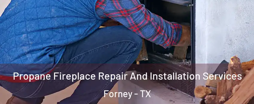  Propane Fireplace Repair And Installation Services Forney - TX