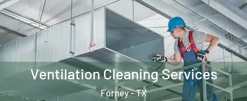  Ventilation Cleaning Services Forney - TX