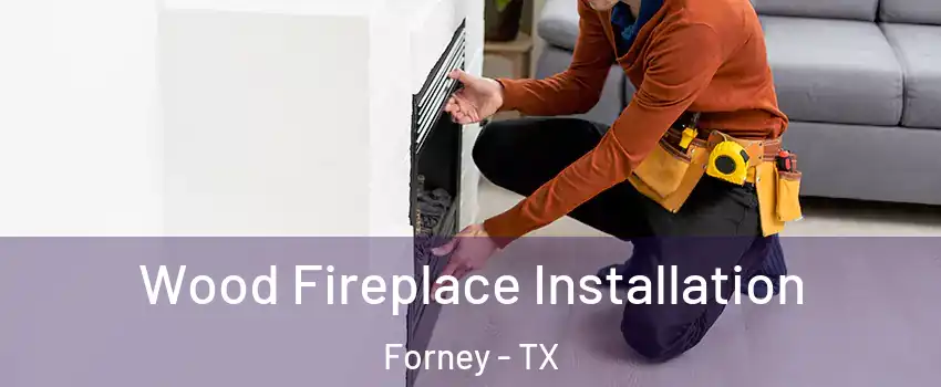  Wood Fireplace Installation Forney - TX